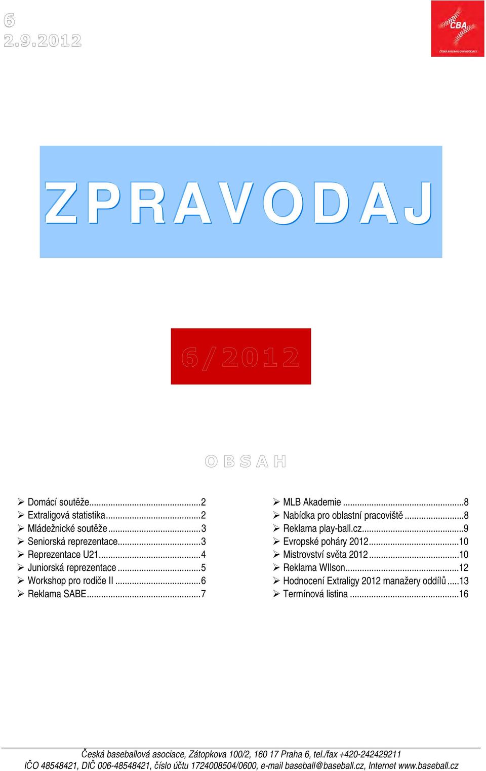 ..10 Mistrovství světa 2012...10 Reklama WIlson...12 Hodnocení Extraligy 2012 manažery oddílů...13 Termínová listina.