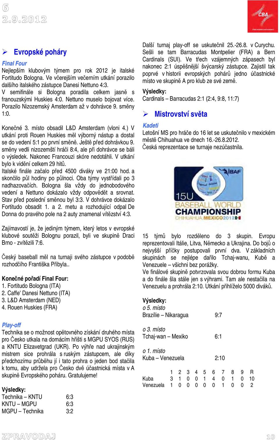 místo obsadil L&D Amsterdam (vloni 4.) V utkání proti Rouen Huskies měl výborný nástup a dostal se do vedení 5:1 po první směně. Ještě před dohrávkou 9.