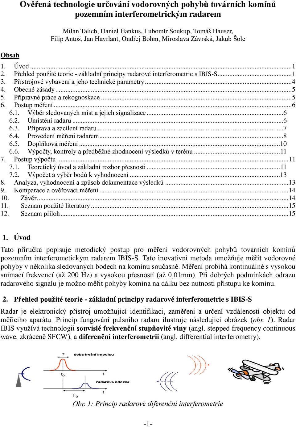 Obecné zásady... 5 5. Přípravné práce a rekognoskace... 5 6. Postup měření... 6 6.1. Výběr sledovaných míst a jejich signalizace...6 6.2. Umístění radaru...6 6.3. Příprava a zacílení radaru...7 6.4.