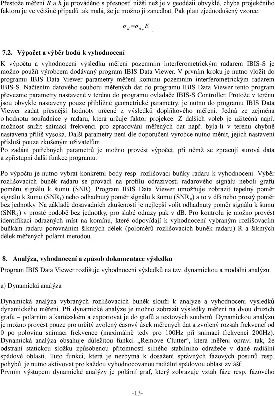 Výpočet a výběr bodů k vyhodnocení K výpočtu a vyhodnocení výsledků měření pozemním interferometrickým radarem IBIS-S je možno použít výrobcem dodávaný program IBIS Data Viewer.