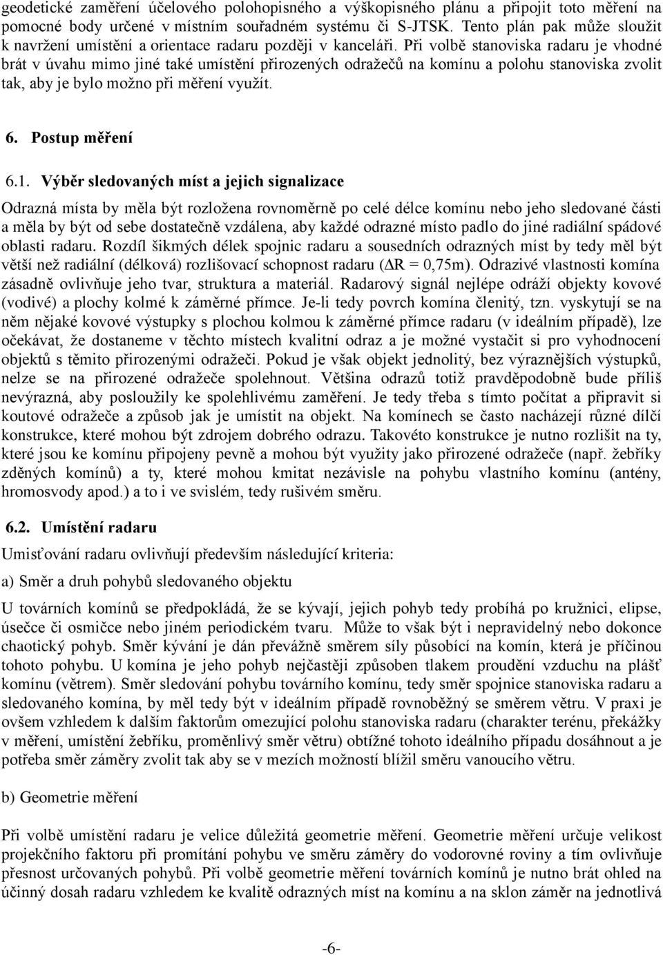 Při volbě stanoviska radaru je vhodné brát v úvahu mimo jiné také umístění přirozených odražečů na komínu a polohu stanoviska zvolit tak, aby je bylo možno při měření využít. 6. Postup měření 6.1.