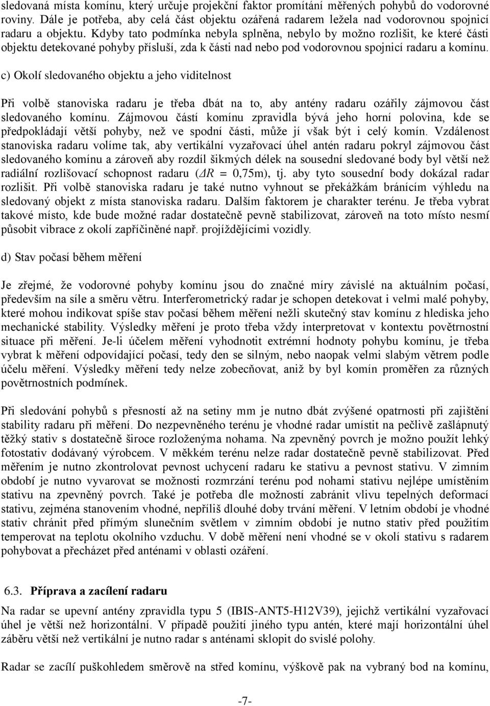 Kdyby tato podmínka nebyla splněna, nebylo by možno rozlišit, ke které části objektu detekované pohyby přísluší, zda k části nad nebo pod vodorovnou spojnicí radaru a komínu.