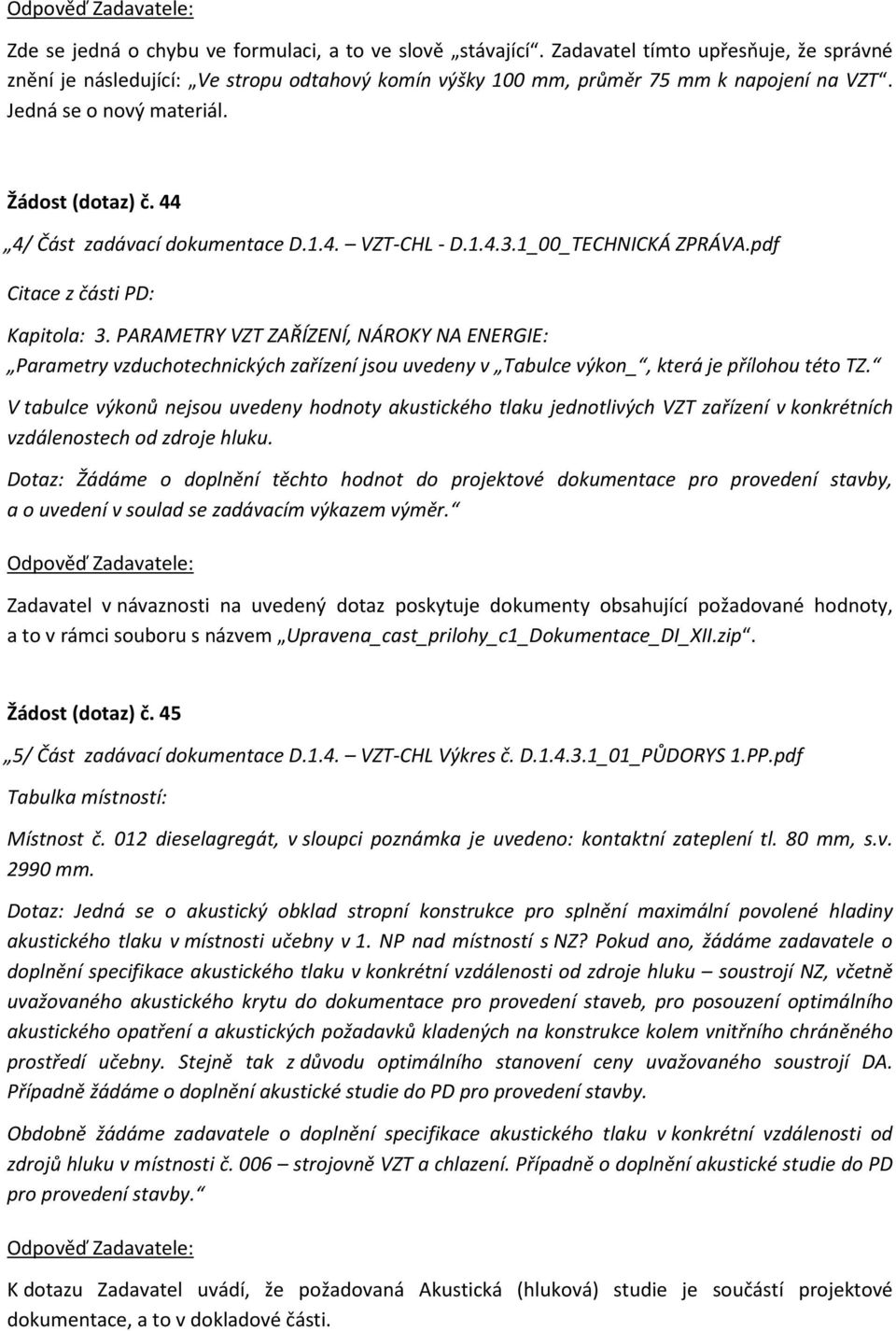 PARAMETRY VZT ZAŘÍZENÍ, NÁROKY NA ENERGIE: Parametry vzduchotechnických zařízení jsou uvedeny v Tabulce výkon_, která je přílohou této TZ.