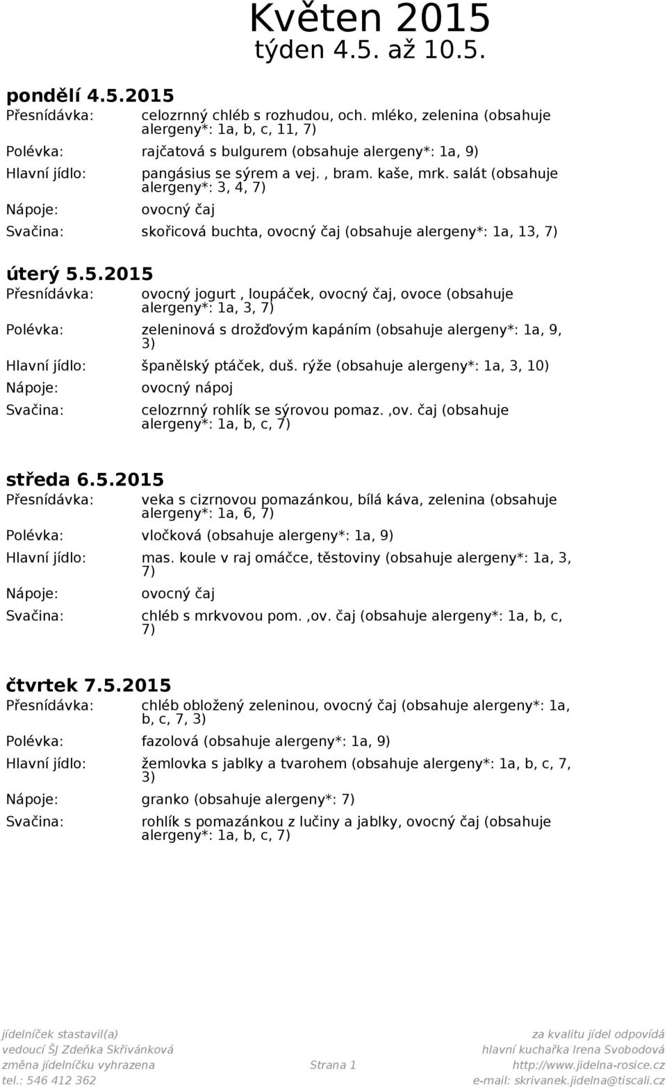 salát (obsahuje alergeny*: 3, 4, skořicová buchta, (obsahuje alergeny*: 1a, 13, úterý 5.