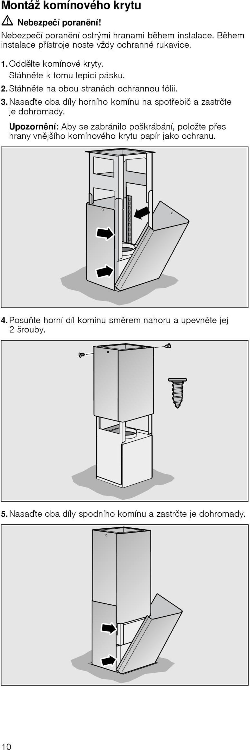 Stáhněte na obou stranách ochrannou fólii. 3. Nasaďte oba díly horního komínu na spotřebič a zastrčte je dohromady.
