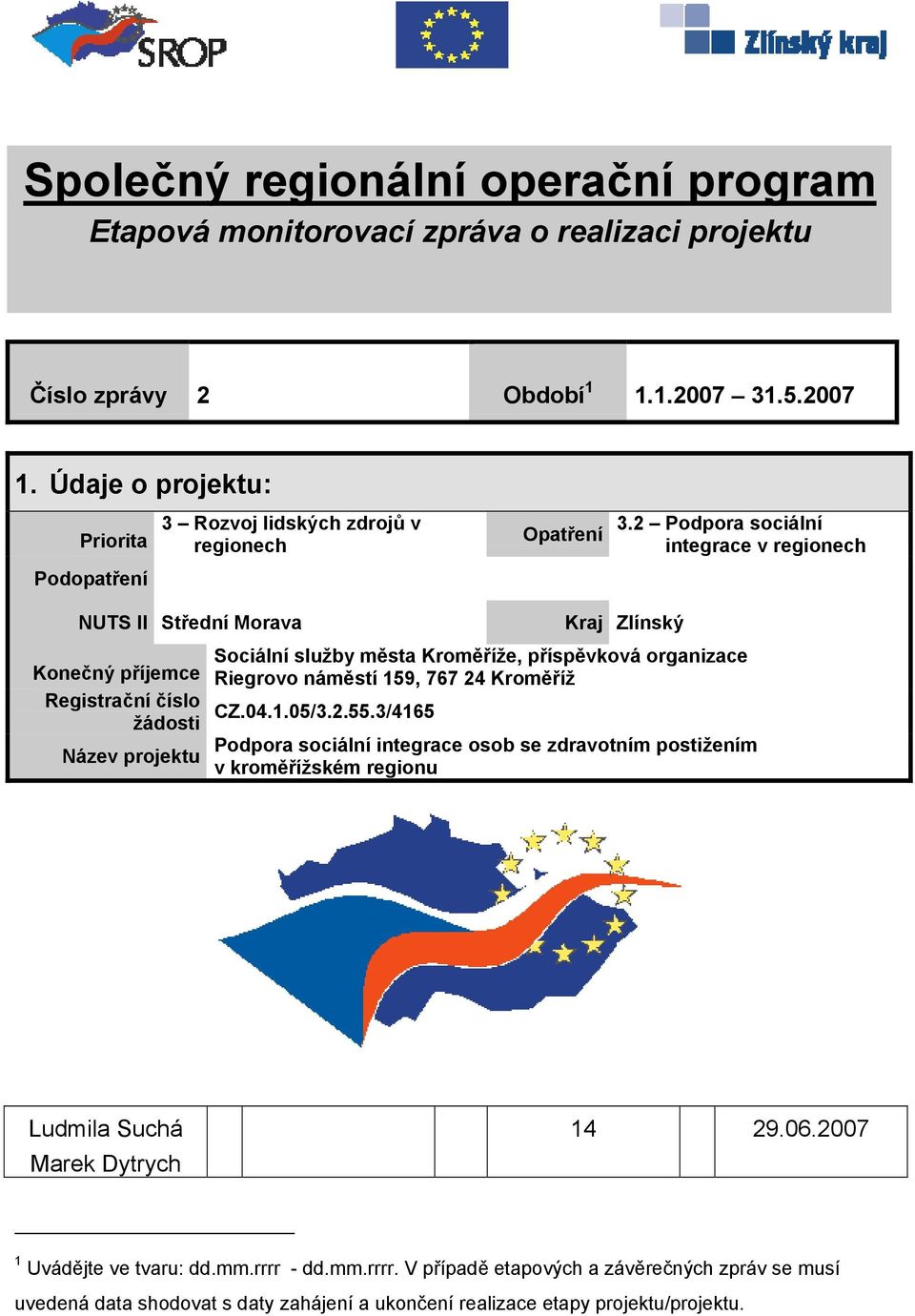 2 Podpora sociální integrace v regionech Podopatření NUTS II Střední Morava Kraj Zlínský Sociální služby města Kroměříže, příspěvková organizace Riegrovo náměstí 159, 767 24 Kroměříž Konečný