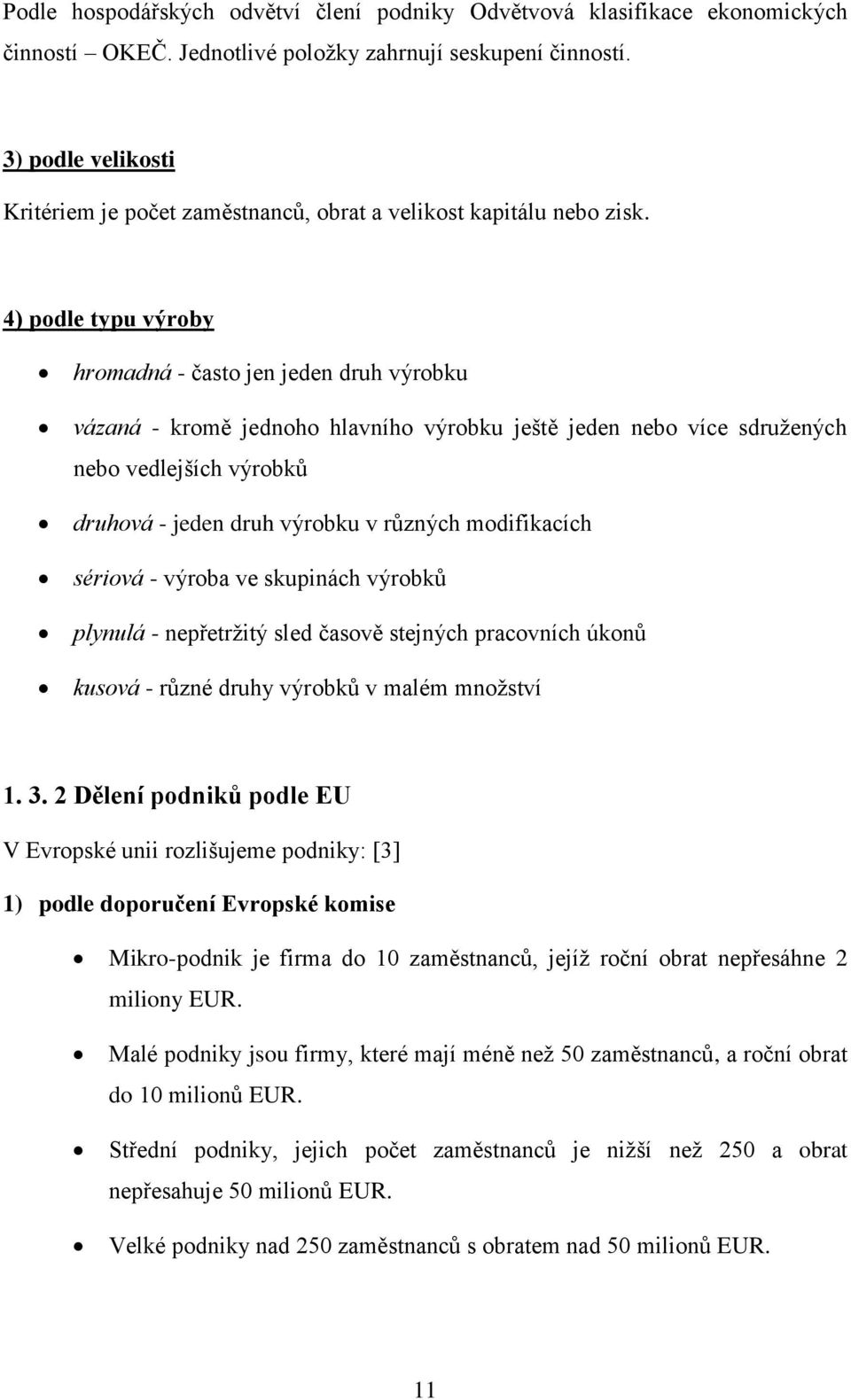 4) podle typu výroby hromadná - často jen jeden druh výrobku vázaná - kromě jednoho hlavního výrobku ještě jeden nebo více sdružených nebo vedlejších výrobků druhová - jeden druh výrobku v různých