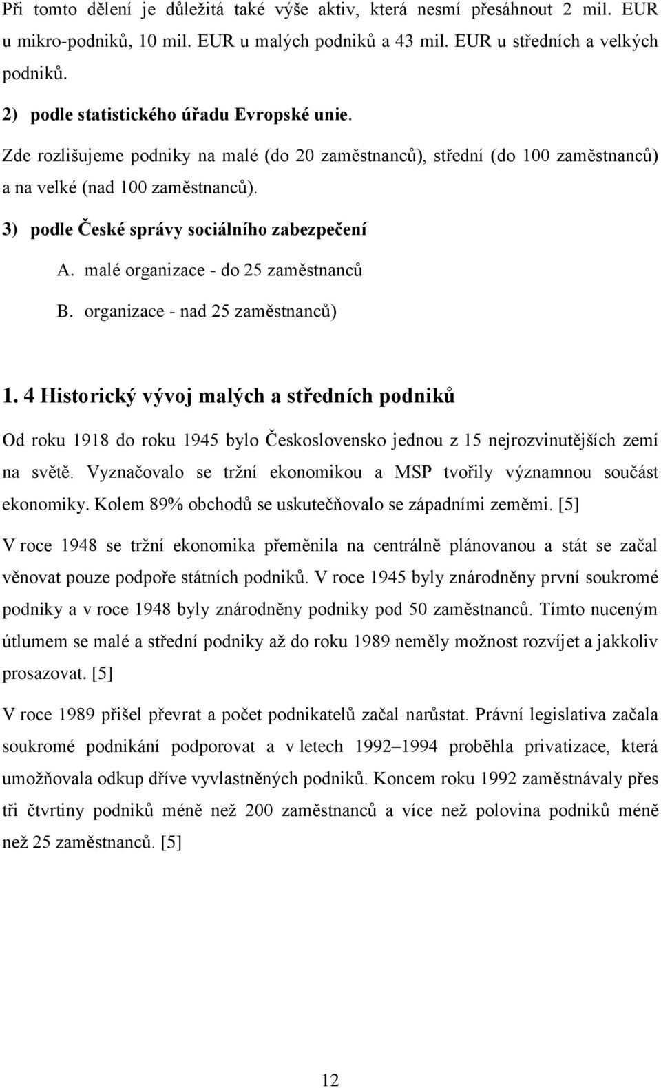 3) podle České správy sociálního zabezpečení A. malé organizace - do 25 zaměstnanců B. organizace - nad 25 zaměstnanců) 1.