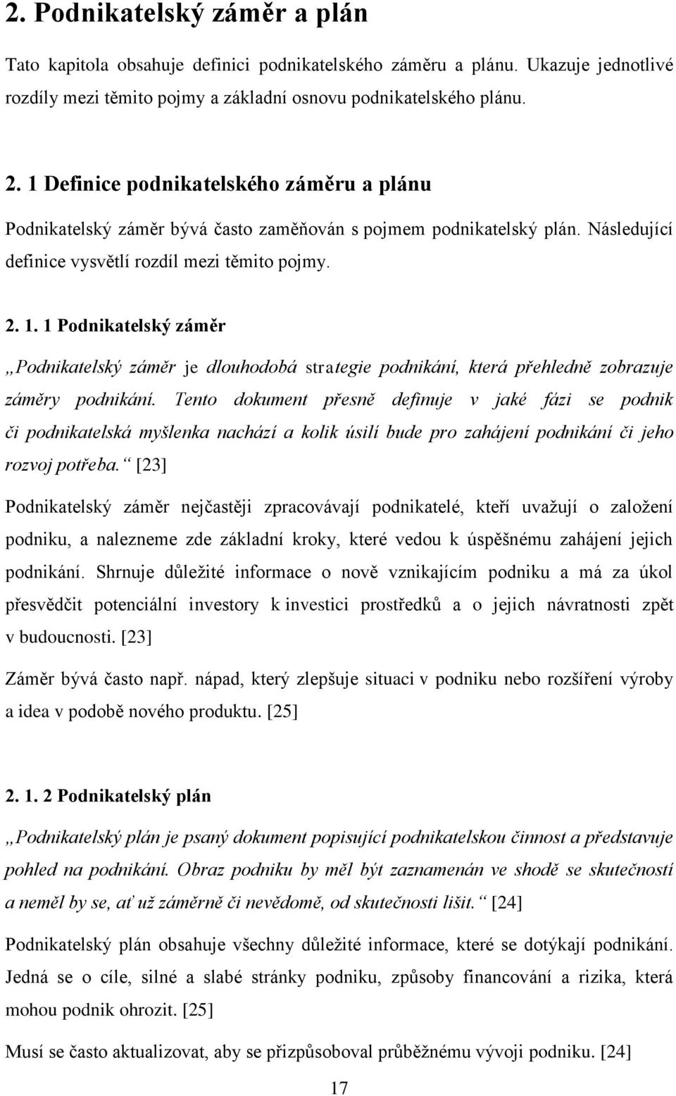 1 Podnikatelský záměr Podnikatelský záměr je dlouhodobá strategie podnikání, která přehledně zobrazuje záměry podnikání.