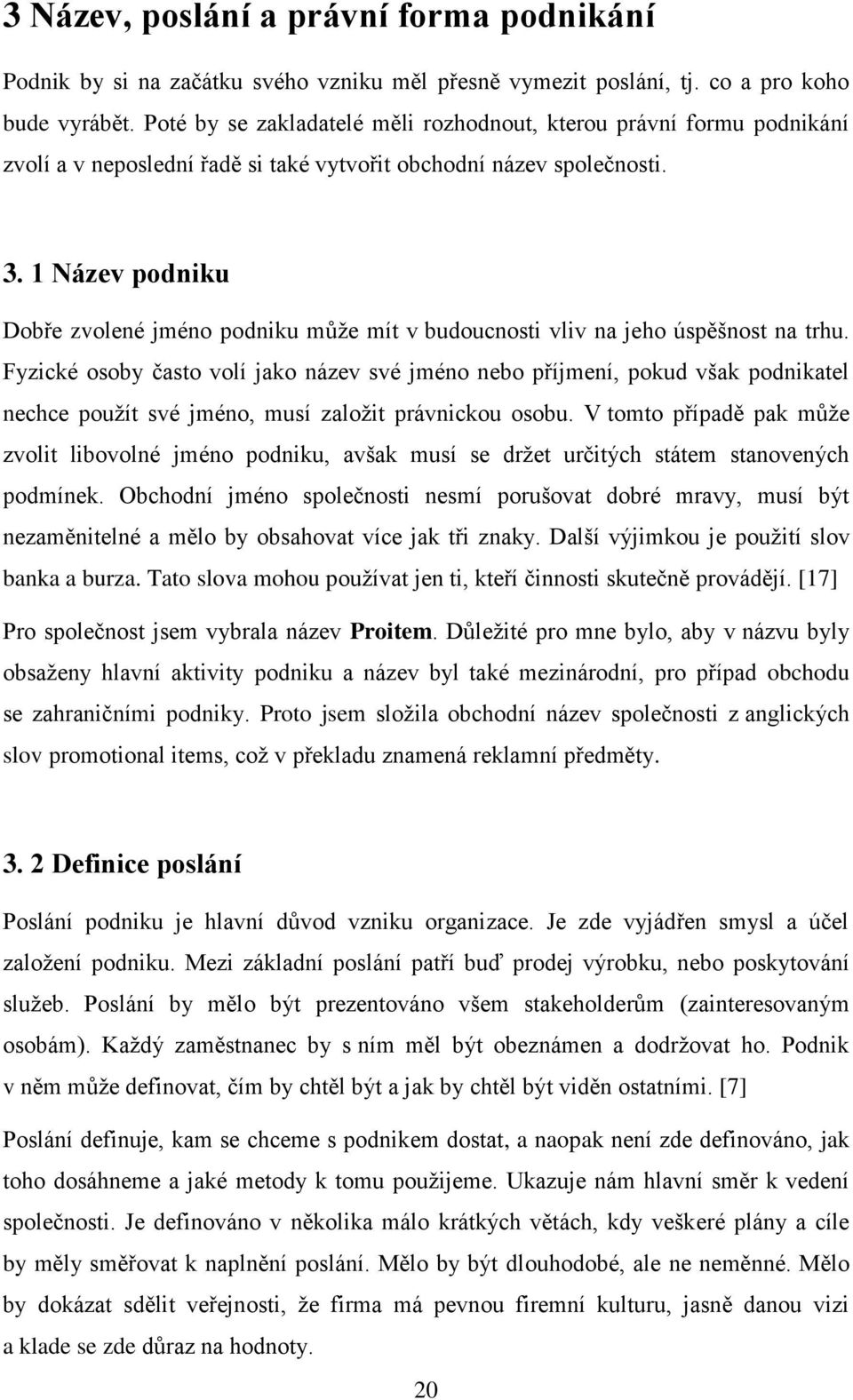 1 Název podniku Dobře zvolené jméno podniku může mít v budoucnosti vliv na jeho úspěšnost na trhu.