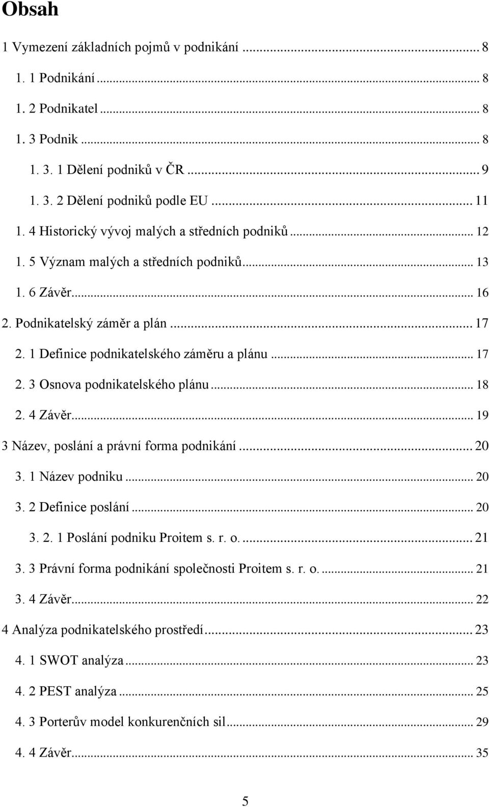 .. 17 2. 3 Osnova podnikatelského plánu... 18 2. 4 Závěr... 19 3 Název, poslání a právní forma podnikání... 20 3. 1 Název podniku... 20 3. 2 Definice poslání... 20 3. 2. 1 Poslání podniku Proitem s.