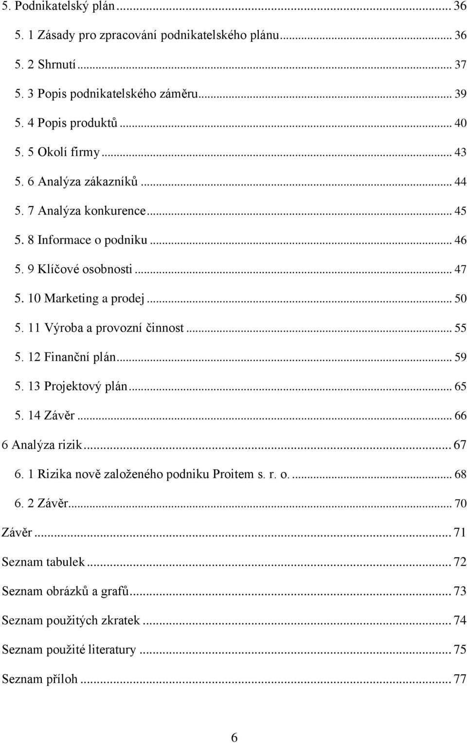 11 Výroba a provozní činnost... 55 5. 12 Finanční plán... 59 5. 13 Projektový plán... 65 5. 14 Závěr... 66 6 Analýza rizik... 67 6.