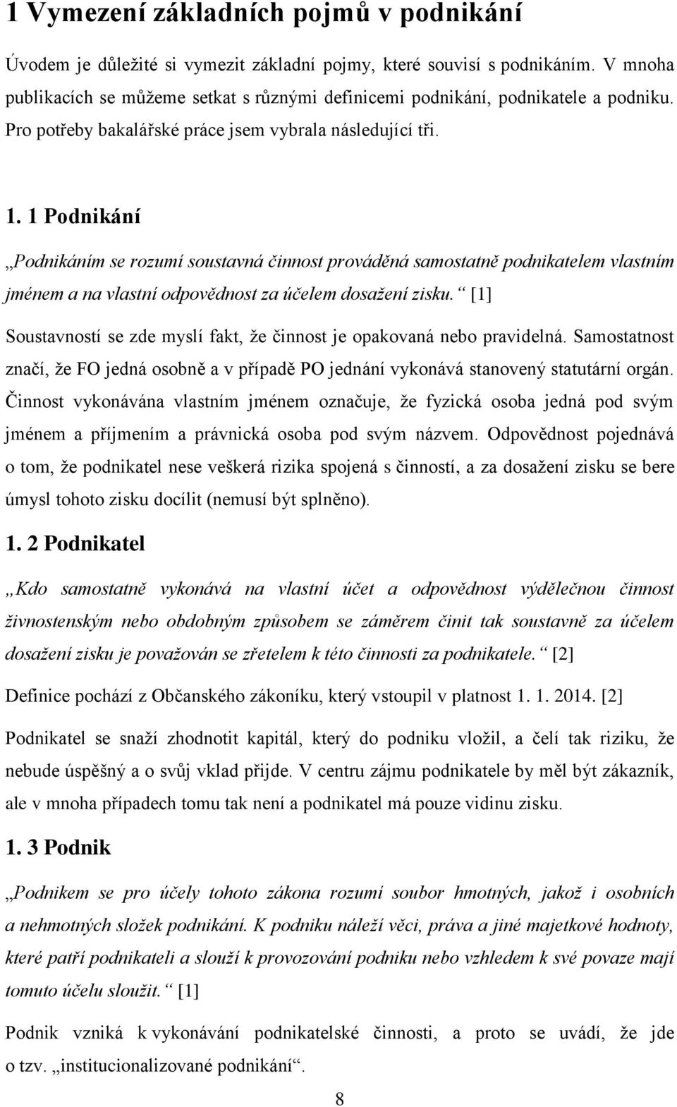 1 Podnikání Podnikáním se rozumí soustavná činnost prováděná samostatně podnikatelem vlastním jménem a na vlastní odpovědnost za účelem dosažení zisku.