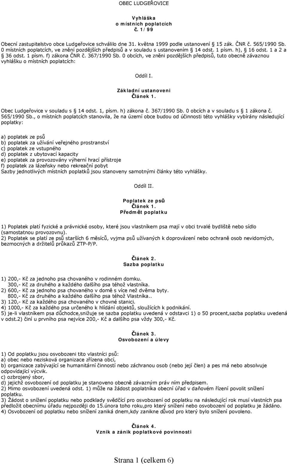 0 obcích, ve zněni pozdějších předpisů, tuto obecně závaznou vyhlášku o místních poplatcích: Oddíl I. Základní ustanoveni Obec Ludgeřovice v souladu s 14 odst. 1, písm. h) zákona č. 367/1990 Sb.