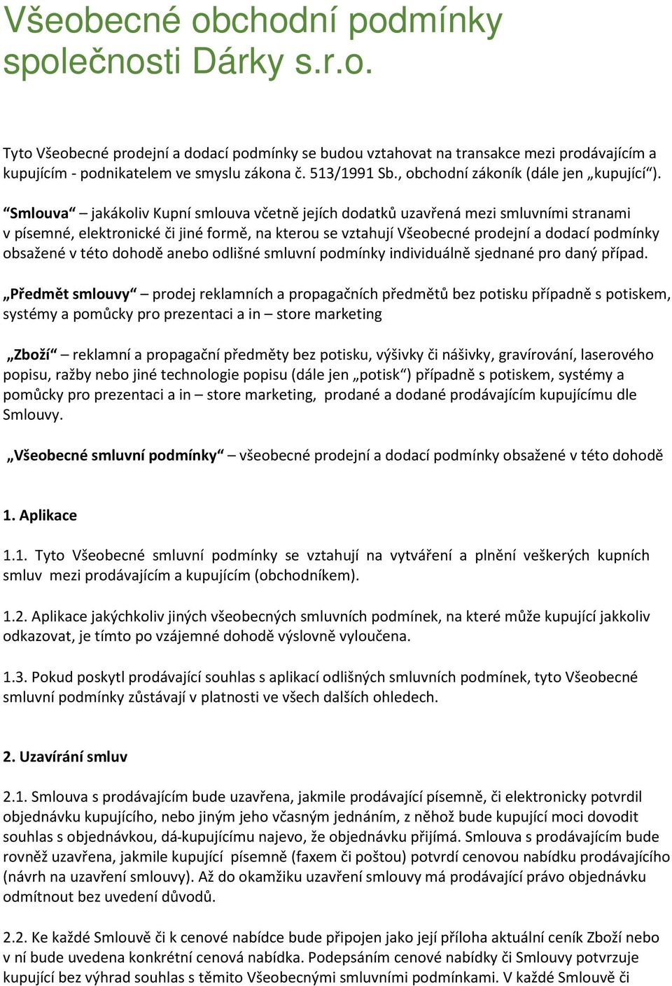 Smlouva jakákoliv Kupní smlouva včetně jejích dodatků uzavřená mezi smluvními stranami v písemné, elektronické či jiné formě, na kterou se vztahují Všeobecné prodejní a dodací podmínky obsažené v