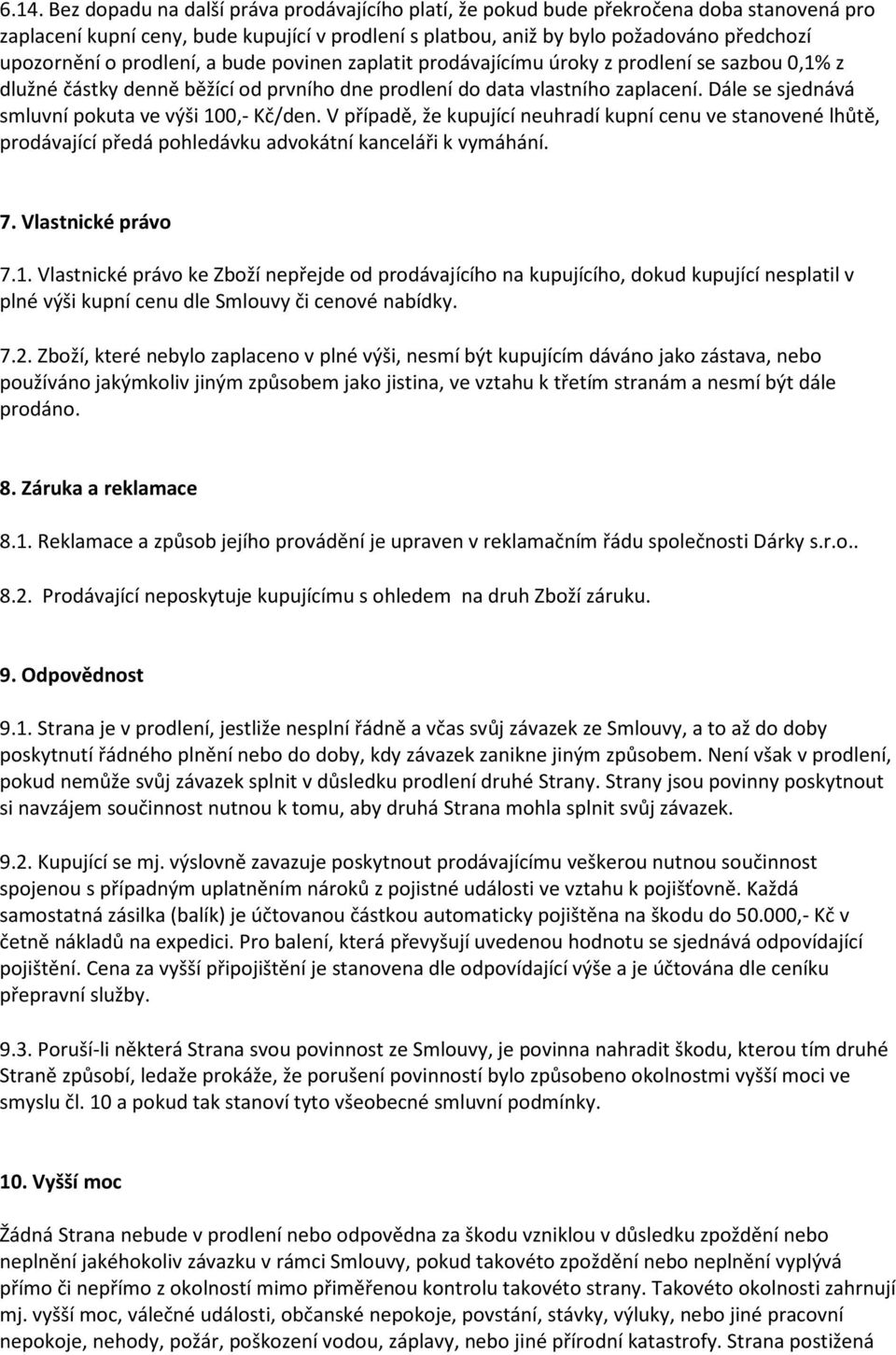 Dále se sjednává smluvní pokuta ve výši 100,- Kč/den. V případě, že kupující neuhradí kupní cenu ve stanovené lhůtě, prodávající předá pohledávku advokátní kanceláři k vymáhání. 7. Vlastnické právo 7.