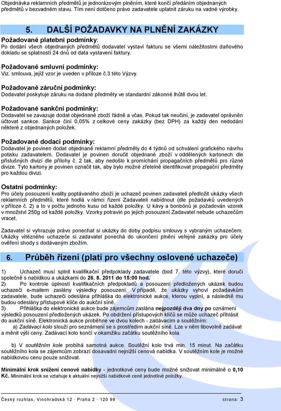 vystavení faktury. Poţadované smluvní podmínky: Viz. smlouva, jejíž vzor je uveden v příloze č.3 této Výzvy.