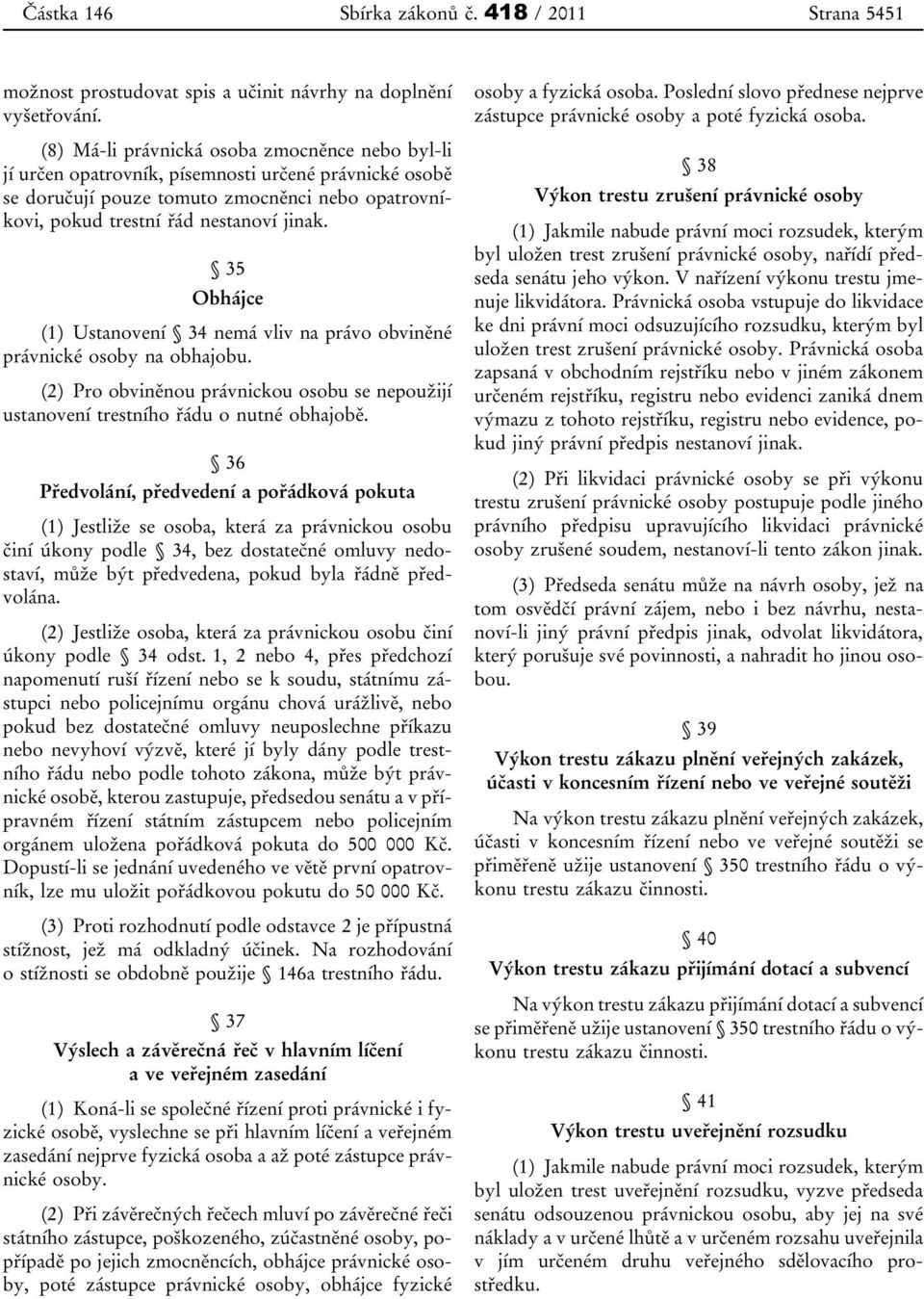 35 Obhájce (1) Ustanovení 34 nemá vliv na právo obviněné právnické osoby na obhajobu. (2) Pro obviněnou právnickou osobu se nepoužijí ustanovení trestního řádu o nutné obhajobě.