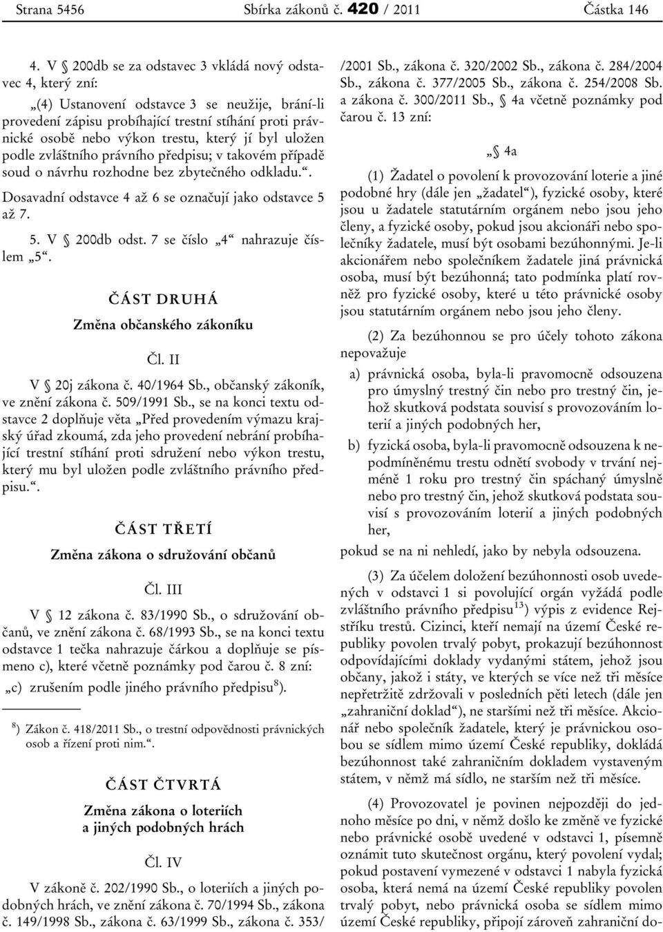 jí byl uložen podle zvláštního právního předpisu; v takovém případě soud o návrhu rozhodne bez zbytečného odkladu.. Dosavadní odstavce 4 až 6 se označují jako odstavce 5 až 7. 5. V 200db odst.