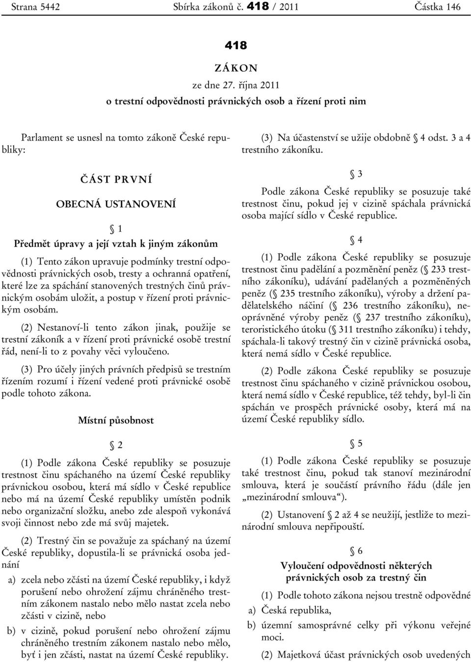 (1) Tento zákon upravuje podmínky trestní odpovědnosti právnických osob, tresty a ochranná opatření, které lze za spáchání stanovených trestných činů právnickým osobám uložit, a postup v řízení proti