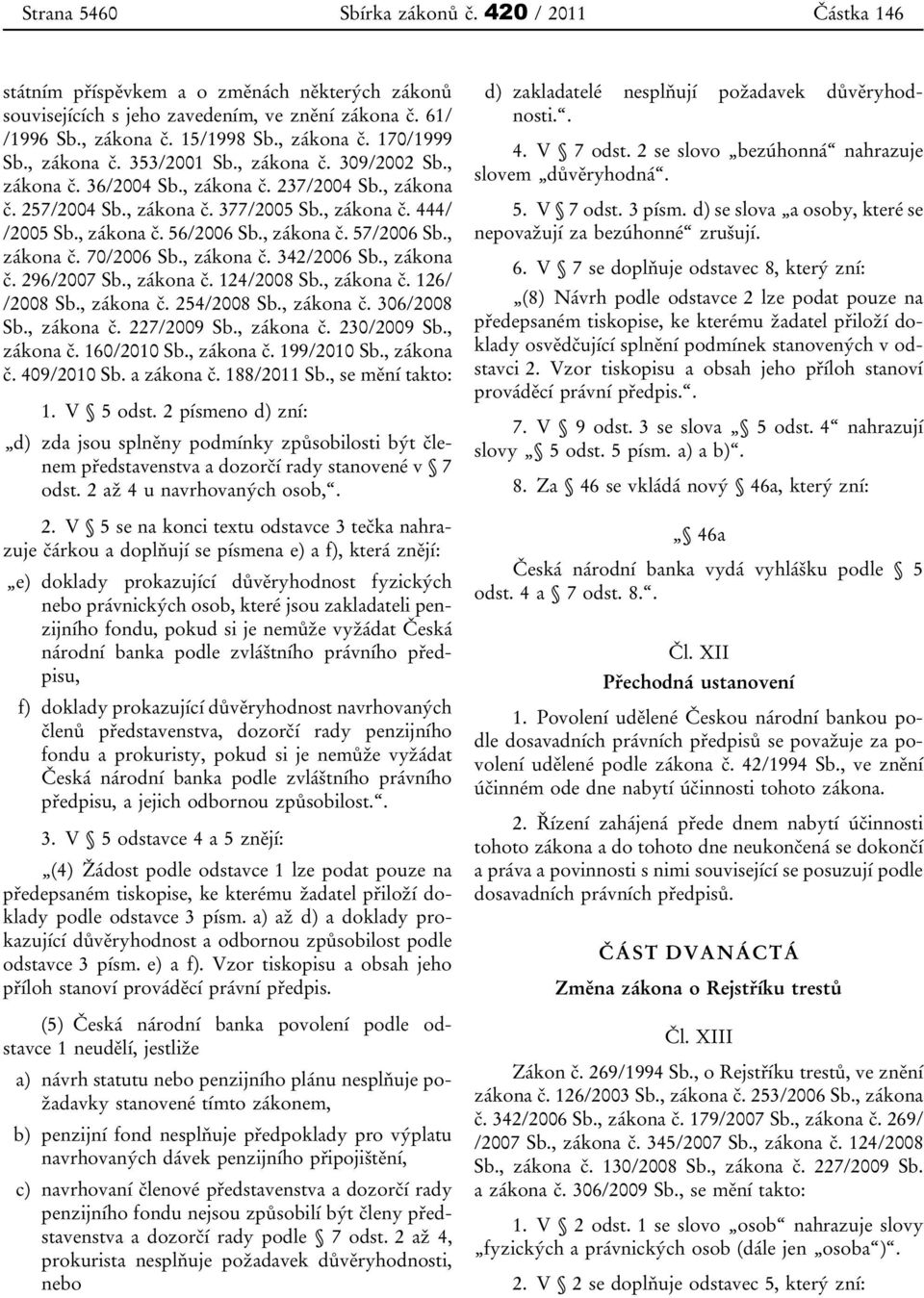 , zákona č. 57/2006 Sb., zákona č. 70/2006 Sb., zákona č. 342/2006 Sb., zákona č. 296/2007 Sb., zákona č. 124/2008 Sb., zákona č. 126/ /2008 Sb., zákona č. 254/2008 Sb., zákona č. 306/2008 Sb.