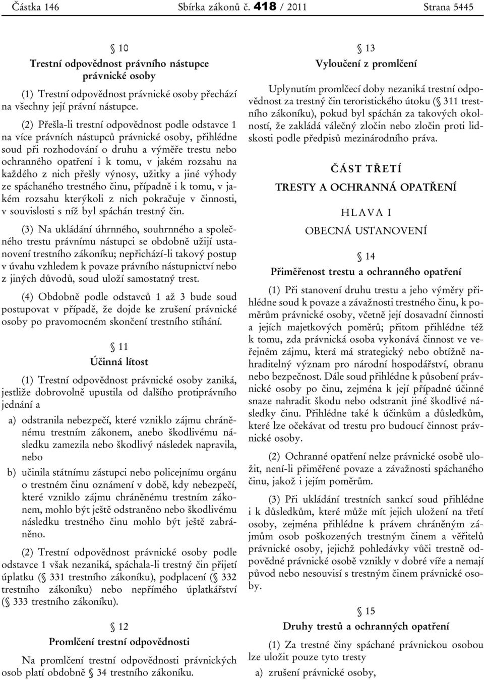 na každého z nich přešly výnosy, užitky a jiné výhody ze spáchaného trestného činu, případně i k tomu, v jakém rozsahu kterýkoli z nich pokračuje v činnosti, v souvislosti s níž byl spáchán trestný