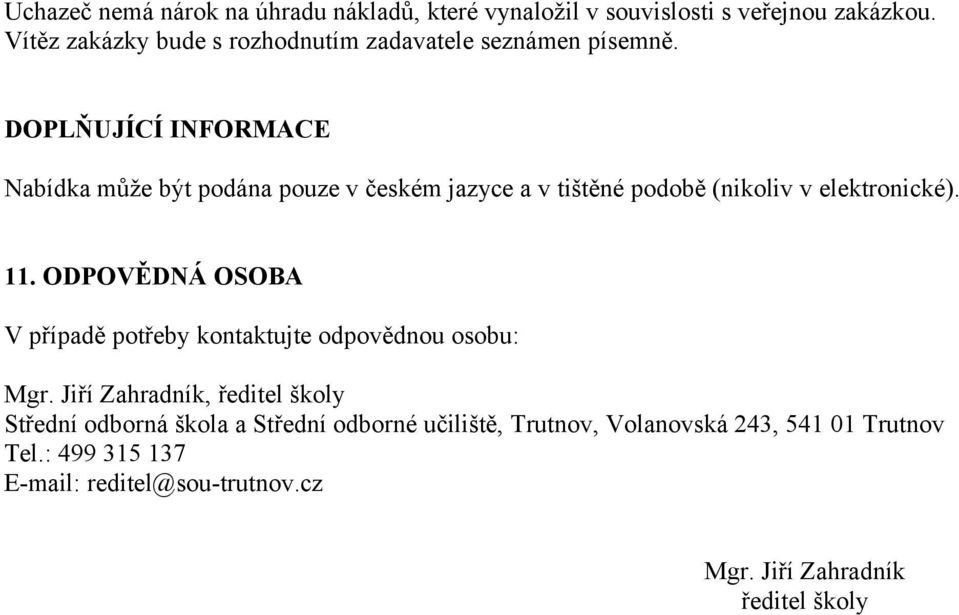 DOPLŇUJÍCÍ INFORMACE Nabídka může být podána pouze v českém jazyce a v tištěné podobě (nikoliv v elektronické). 11.