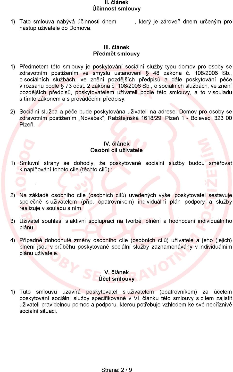 , o sociálních službách, ve znění pozdějších předpisů a dále poskytování péče v rozsahu podle 73 odst. 2 zákona č. 108/2006 Sb.