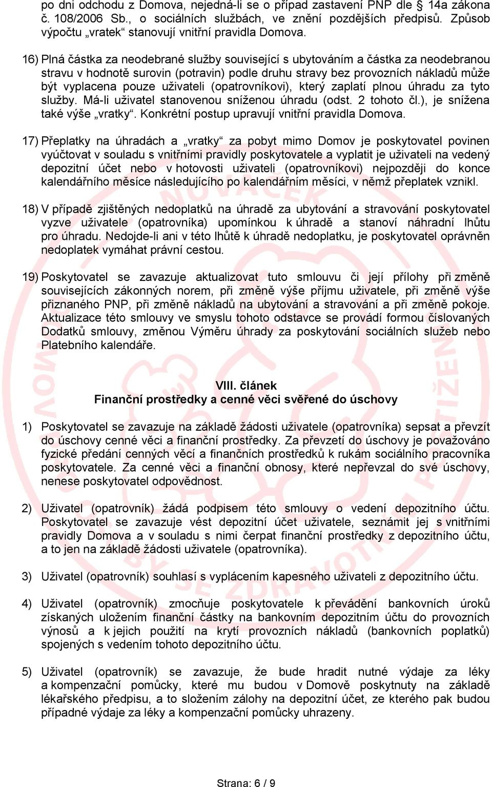 16) Plná částka za neodebrané služby související s ubytováním a částka za neodebranou stravu v hodnotě surovin (potravin) podle druhu stravy bez provozních nákladů může být vyplacena pouze uživateli