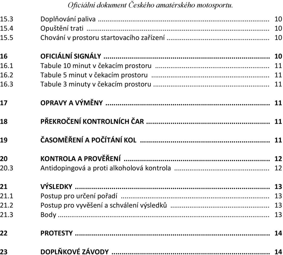 .. 11 19 ČASOMĚŘENÍ A POČÍTÁNÍ KOL... 11 20 KONTROLA A PROVĚŘENÍ... 12 20.3 Antidopingová a proti alkoholová kontrola... 12 21 VÝSLEDKY... 13 21.