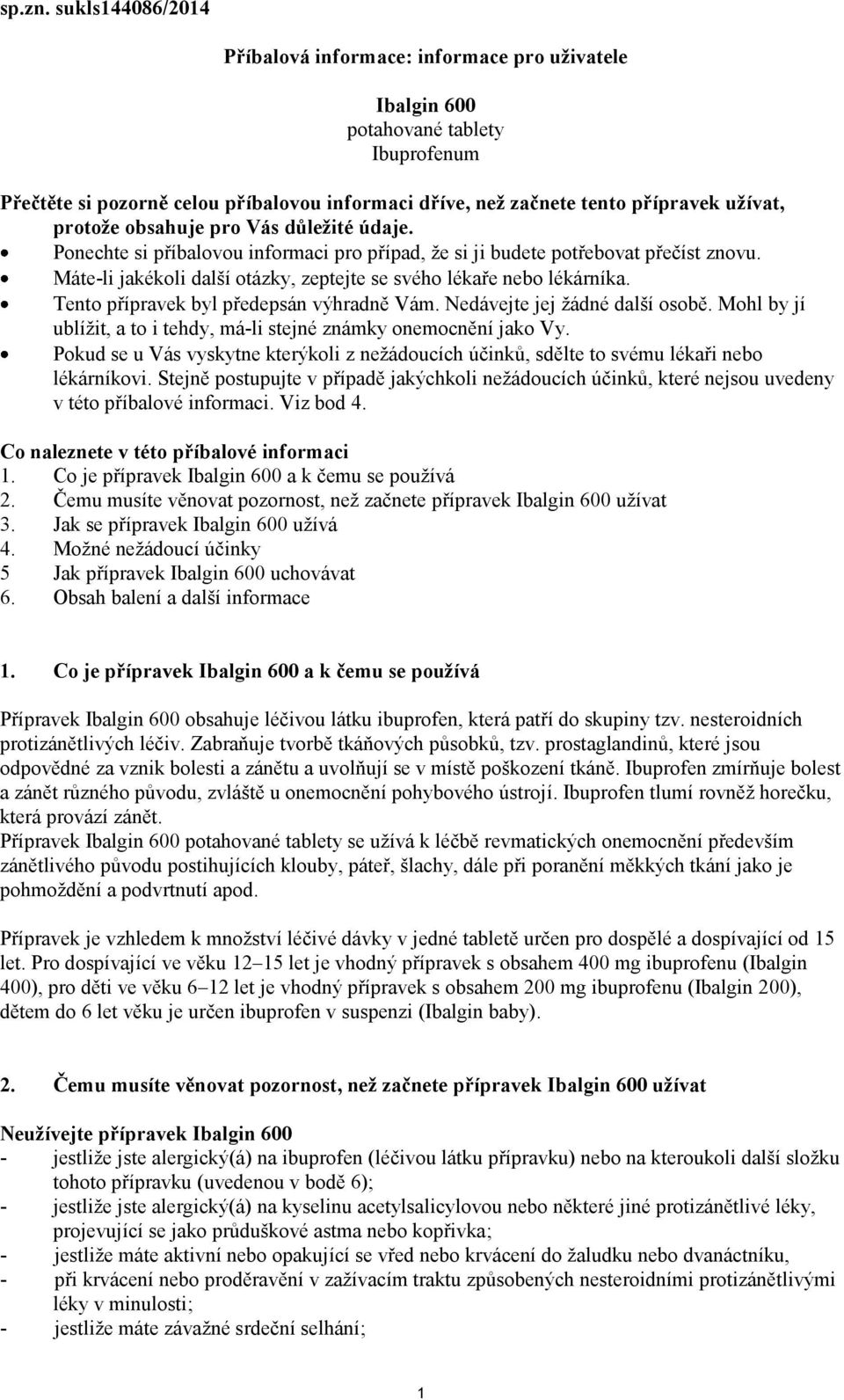 protože obsahuje pro Vás důležité údaje. Ponechte si příbalovou informaci pro případ, že si ji budete potřebovat přečíst znovu. Máte-li jakékoli další otázky, zeptejte se svého lékaře nebo lékárníka.