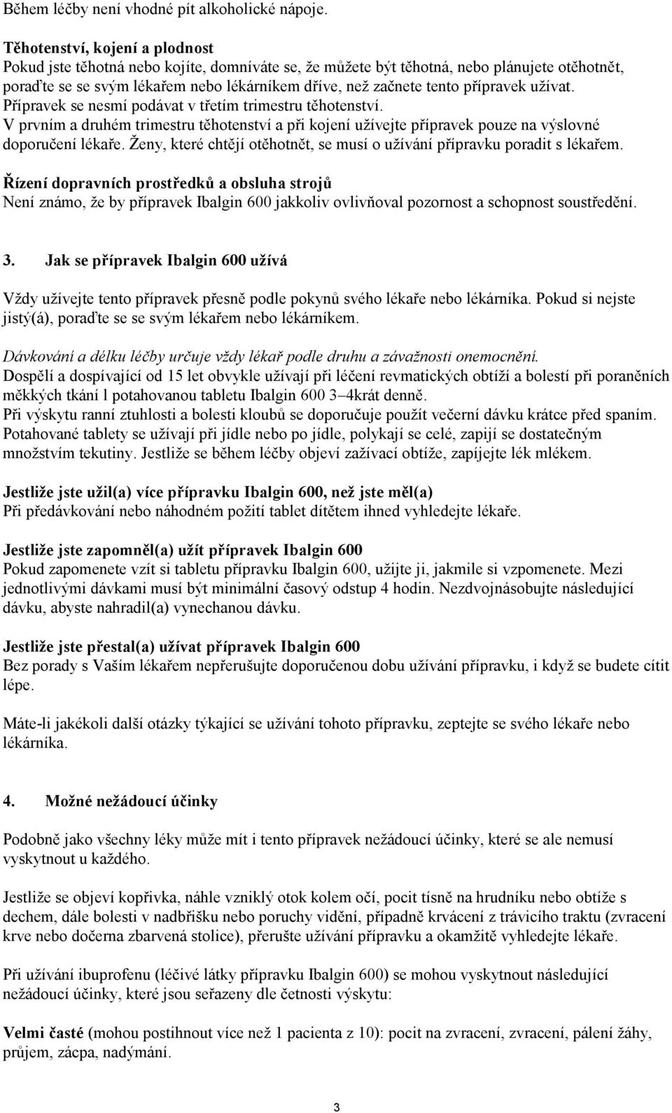 přípravek užívat. Přípravek se nesmí podávat v třetím trimestru těhotenství. V prvním a druhém trimestru těhotenství a při kojení užívejte přípravek pouze na výslovné doporučení lékaře.