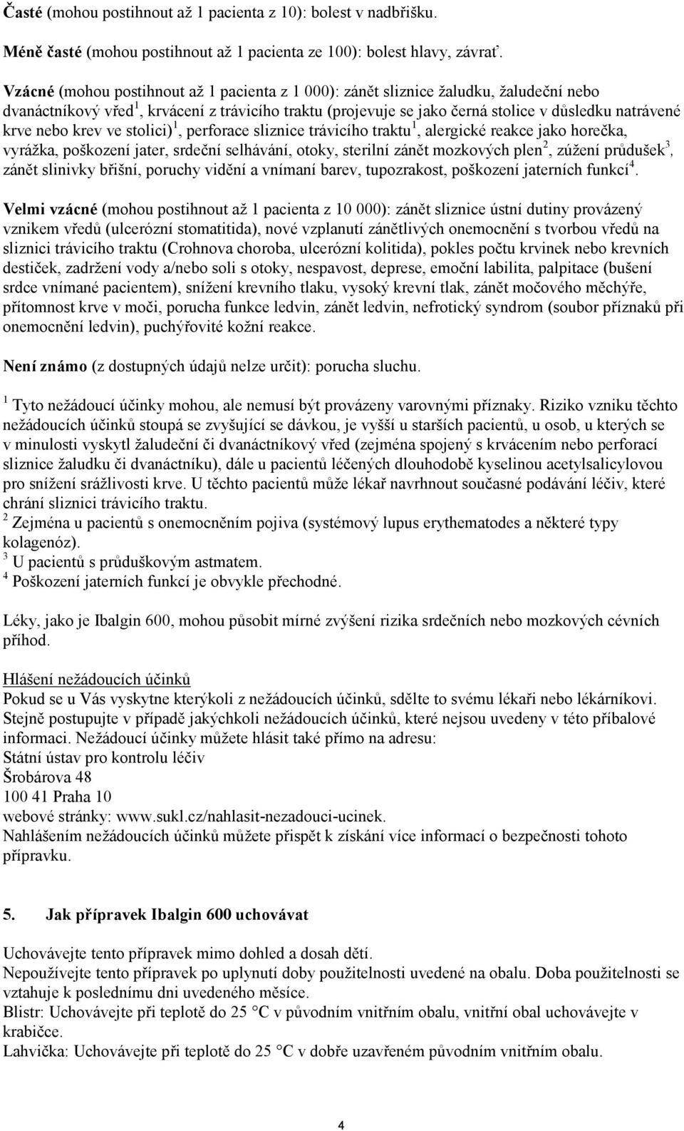 nebo krev ve stolici) 1, perforace sliznice trávicího traktu 1, alergické reakce jako horečka, vyrážka, poškození jater, srdeční selhávání, otoky, sterilní zánět mozkových plen 2, zúžení průdušek 3,