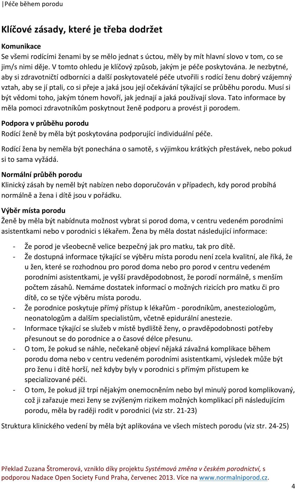 Je nezbytné, aby si zdravotničtí odborníci a další poskytovatelé péče utvořili s rodící ženu dobrý vzájemný vztah, aby se jí ptali, co si přeje a jaká jsou její očekávání týkající se průběhu porodu.