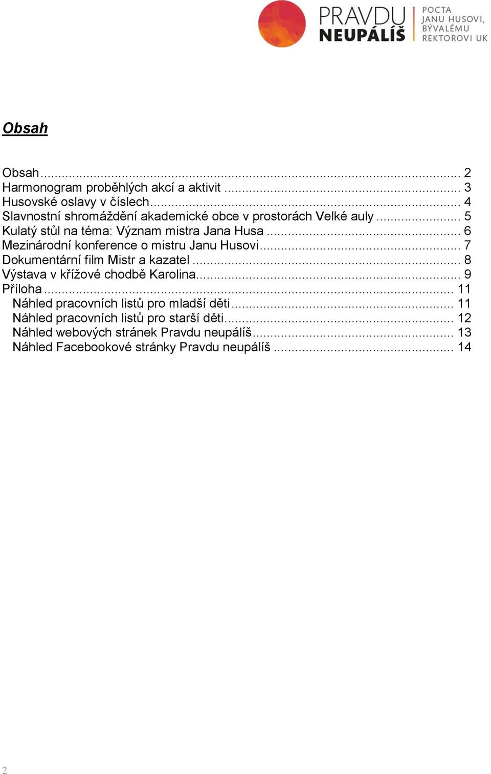 .. 6 Mezinárodní konference o mistru Janu Husovi... 7 Dokumentární film Mistr a kazatel... 8 Výstava v křížové chodbě Karolina.