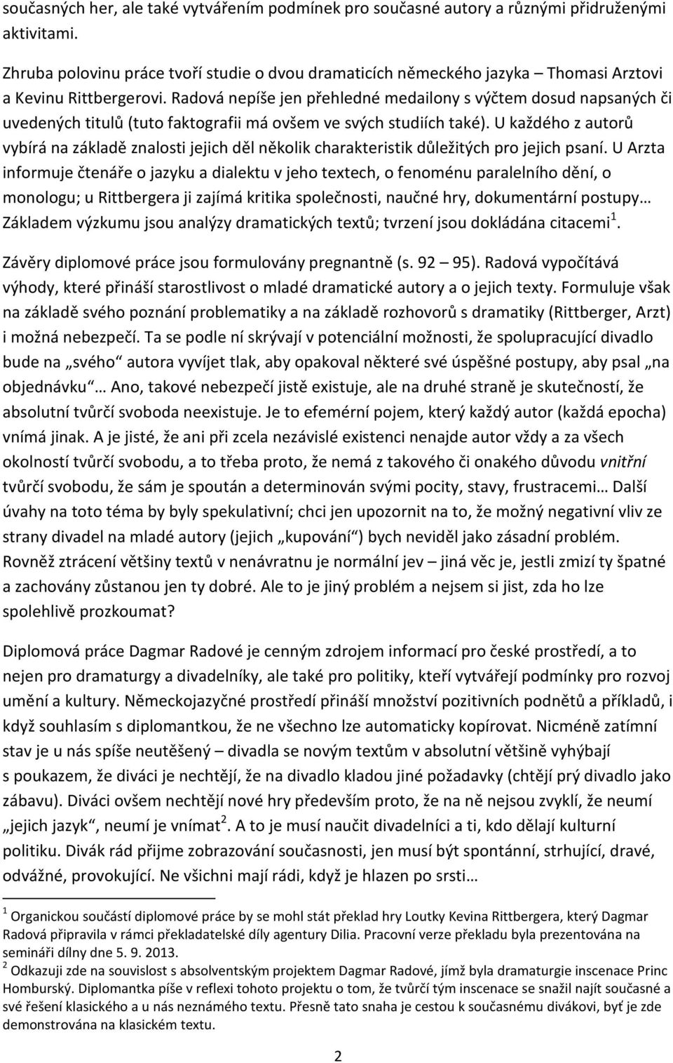 Radová nepíše jen přehledné medailony s výčtem dosud napsaných či uvedených titulů (tuto faktografii má ovšem ve svých studiích také).