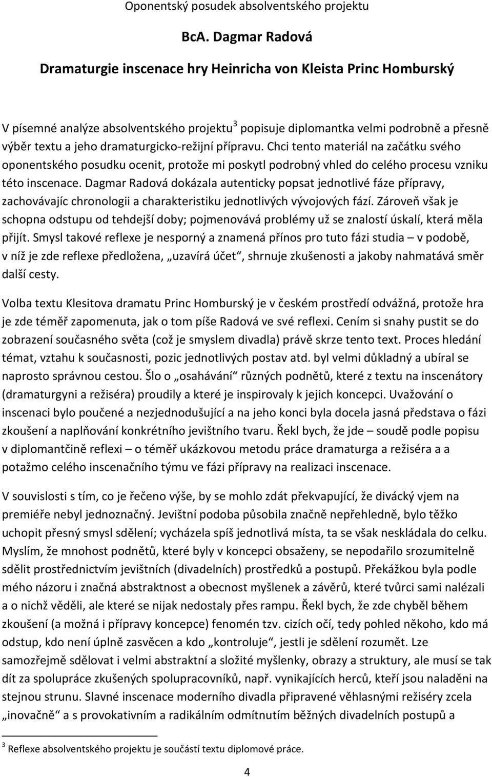 dramaturgicko-režijní přípravu. Chci tento materiál na začátku svého oponentského posudku ocenit, protože mi poskytl podrobný vhled do celého procesu vzniku této inscenace.