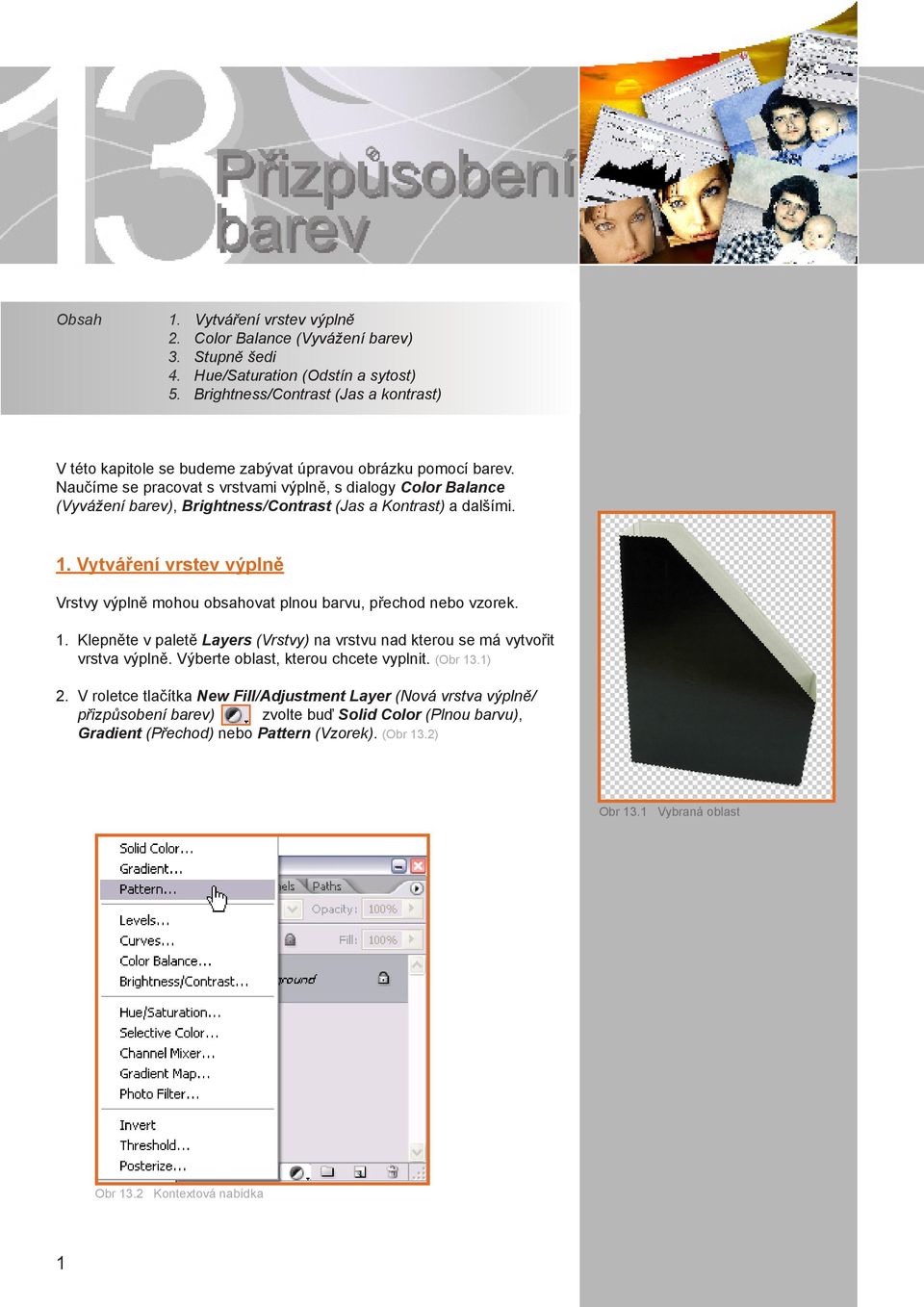Naučíme se pracovat s vrstvami výplně, s dialogy Color Balance (Vyvážení barev), Brightness/Contrast (Jas a Kontrast) a dalšími. 1.