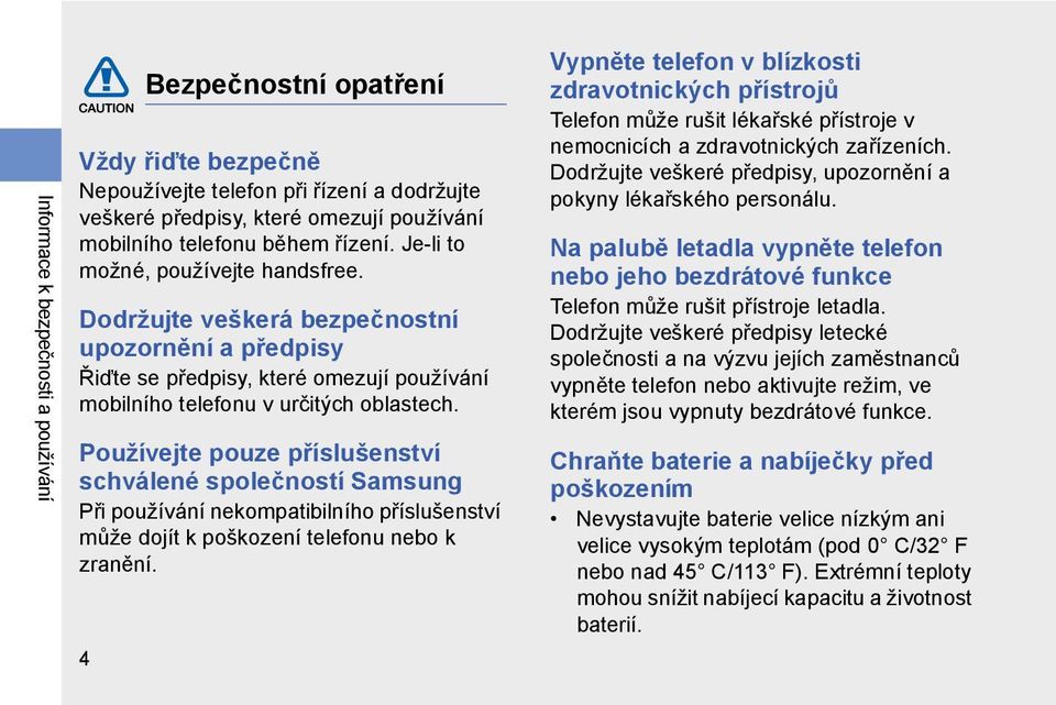 Používejte pouze příslušenství schválené společností Samsung Při používání nekompatibilního příslušenství může dojít k poškození telefonu nebo k zranění.