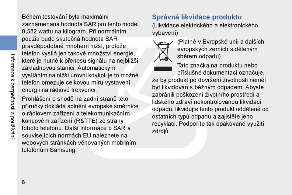 Automatickým vysíláním na nižší úrovni kdykoli je to možné telefon omezuje celkovou míru vystavení energii na rádiové frekvenci.