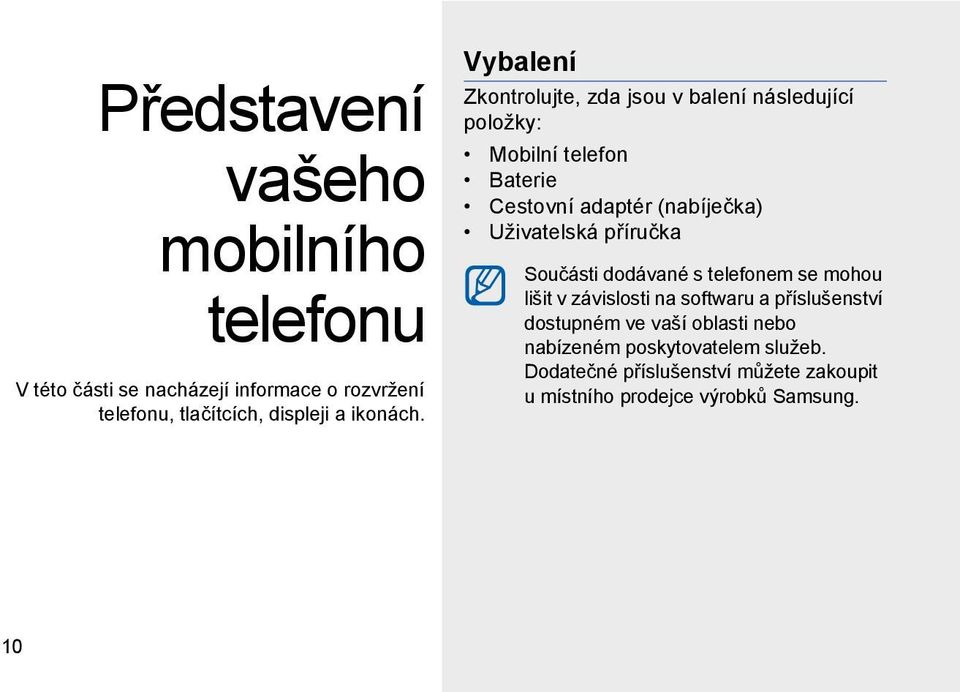 Vybalení Zkontrolujte, zda jsou v balení následující položky: Mobilní telefon Baterie Cestovní adaptér (nabíječka)