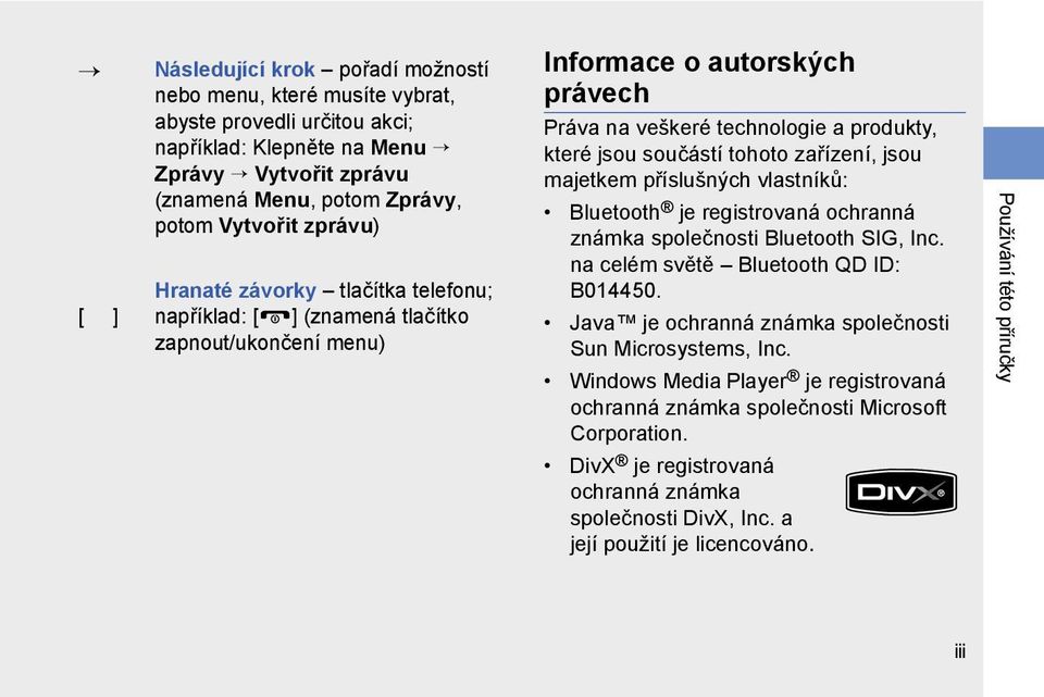 zařízení, jsou majetkem příslušných vlastníků: Bluetooth je registrovaná ochranná známka společnosti Bluetooth SIG, Inc. na celém světě Bluetooth QD ID: B014450.