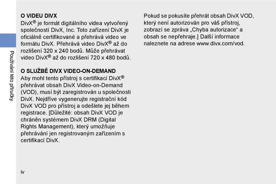 O SLUŽBĚ DIVX VIDEO-ON-DEMAND Aby mohl tento přístroj s certifikací DivX přehrávat obsah DivX Video-on-Demand (VOD), musí být zaregistrován u společnosti DivX.