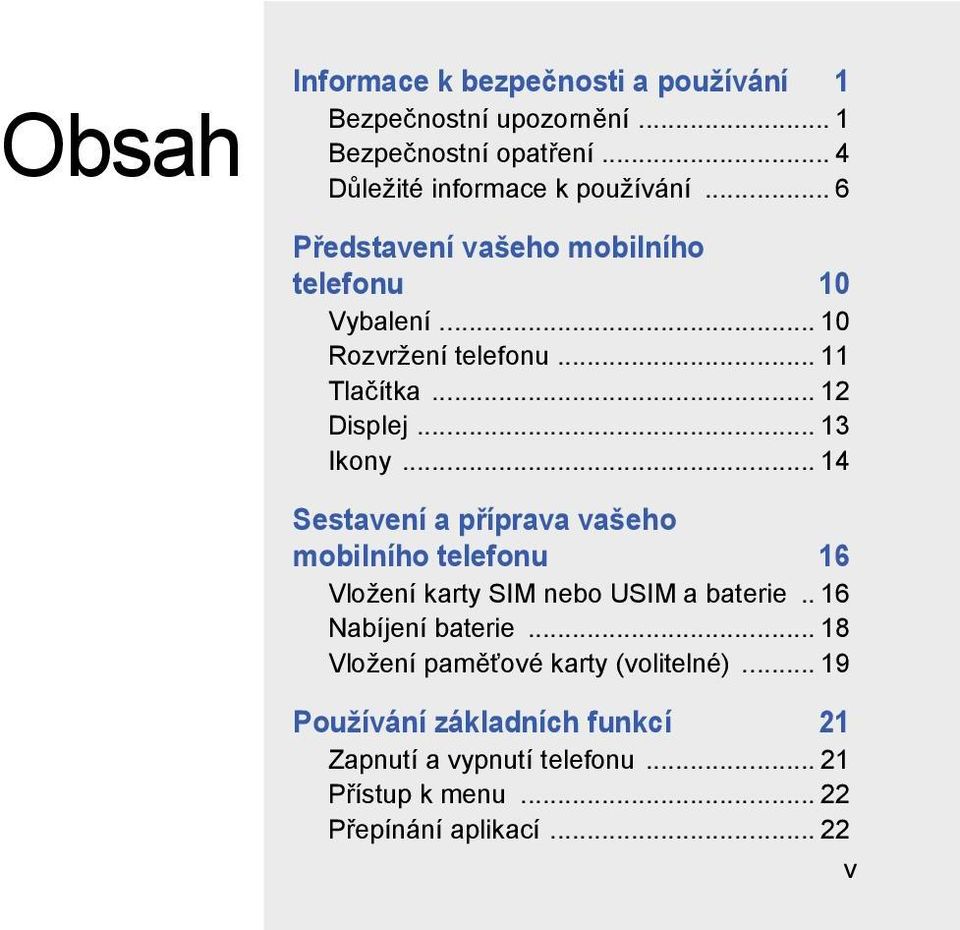 .. 14 Sestavení a příprava vašeho mobilního telefonu 16 Vložení karty SIM nebo USIM a baterie.. 16 Nabíjení baterie.