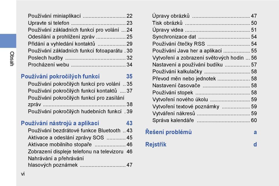 . 35 Používání pokročilých funkcí kontaktů... 37 Používání pokročilých funkcí pro zasílání zpráv... 38 Používání pokročilých hudebních funkcí.