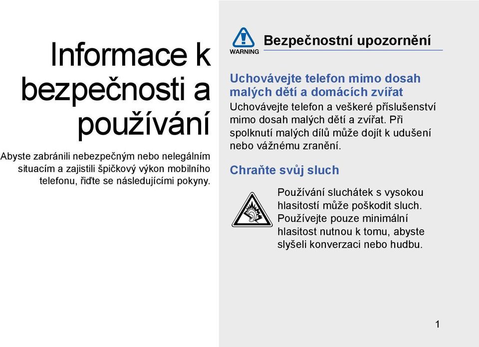 Bezpečnostní upozornění Uchovávejte telefon mimo dosah malých dětí a domácích zvířat Uchovávejte telefon a veškeré příslušenství mimo dosah