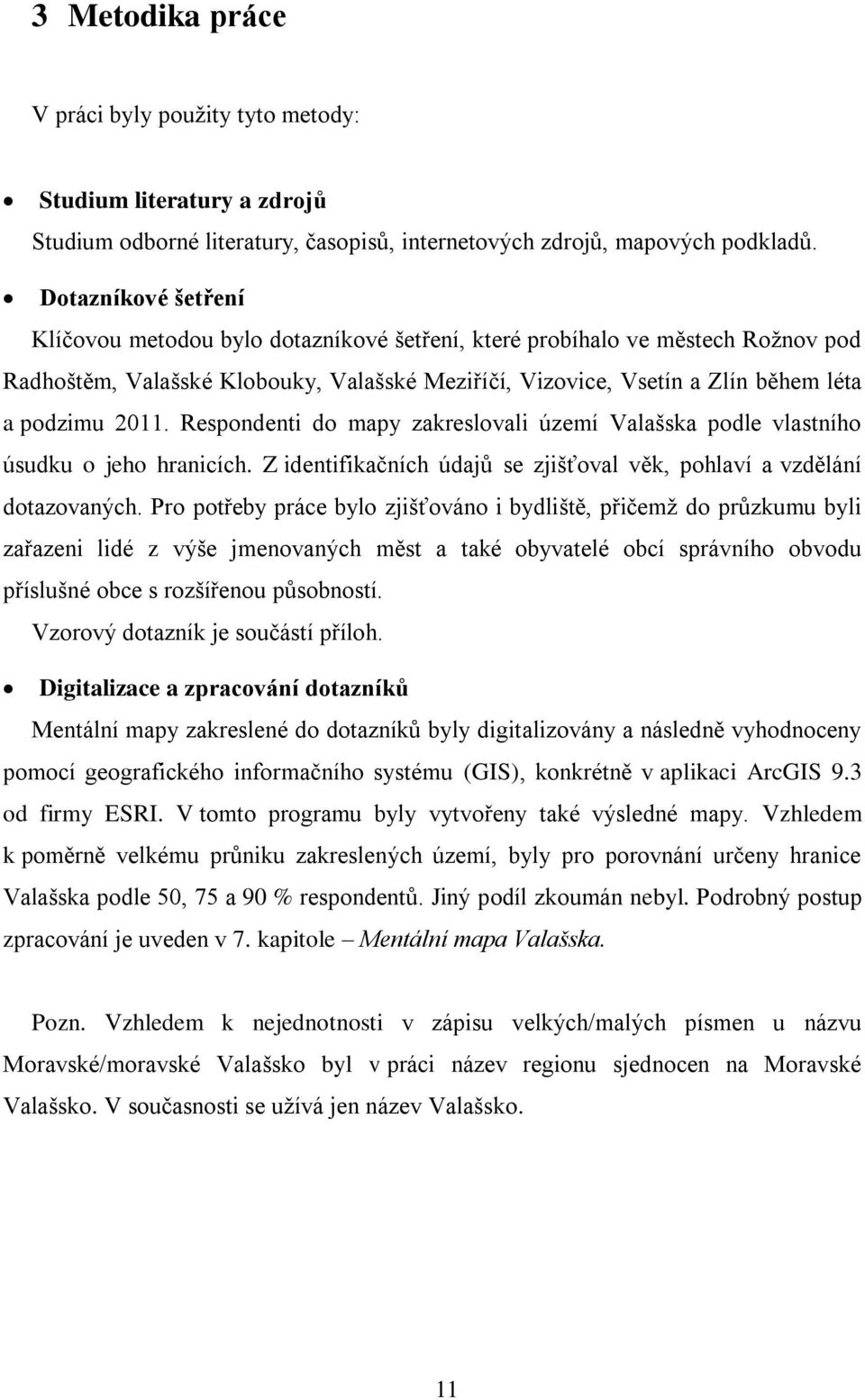 Respondenti do mapy zakreslovali území Valašska podle vlastního úsudku o jeho hranicích. Z identifikačních údajů se zjišťoval věk, pohlaví a vzdělání dotazovaných.