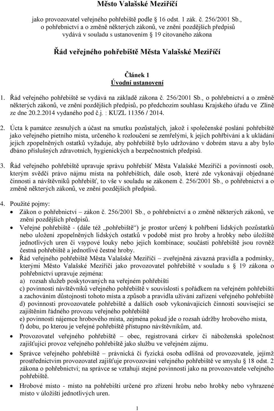 ustanovení 1. Řád veřejného pohřebiště se vydává na základě zákona č. 256/2001 Sb.