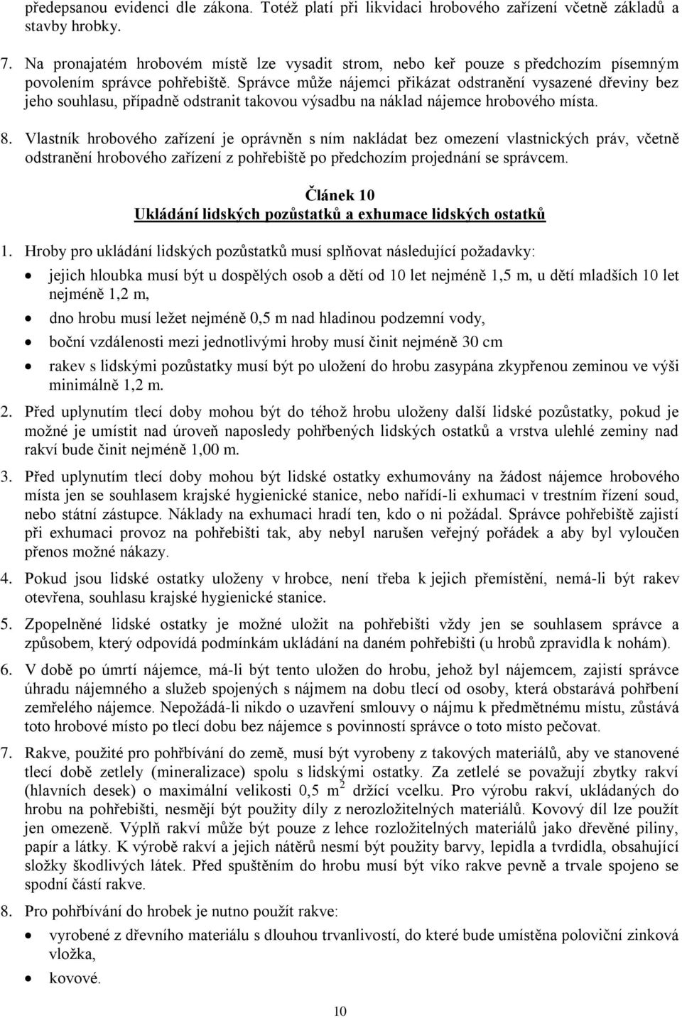 Správce může nájemci přikázat odstranění vysazené dřeviny bez jeho souhlasu, případně odstranit takovou výsadbu na náklad nájemce hrobového místa. 8.