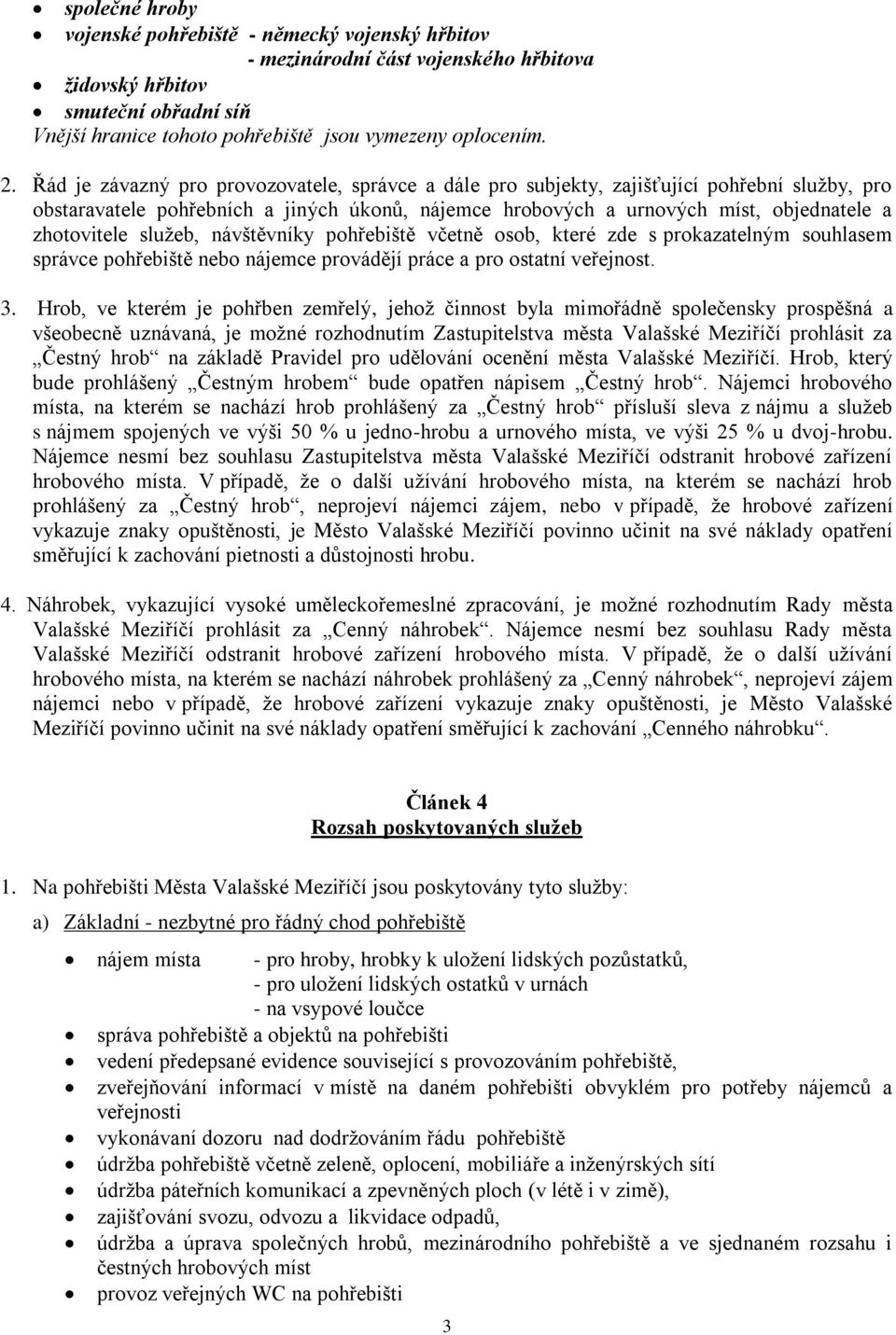 služeb, návštěvníky pohřebiště včetně osob, které zde s prokazatelným souhlasem správce pohřebiště nebo nájemce provádějí práce a pro ostatní veřejnost. 3.